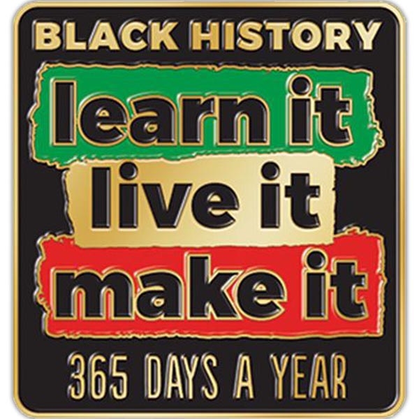 Black History: Learn It Live it Make it 365 Days a Year Lapel Pin